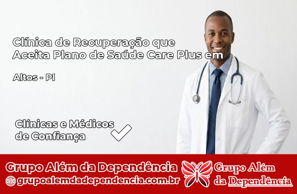 Clínica de Recuperação que Aceita Plano de Saúde Care Plus em Altos – PI 1 Clínica Care Plus em Altos – PI