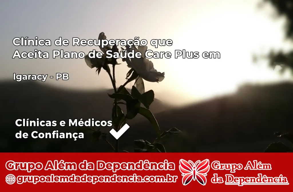 Clínica de Recuperação que Aceita Plano de Saúde Care Plus em Igaracy – PB 1 Clínica Care Plus em Igaracy – PB