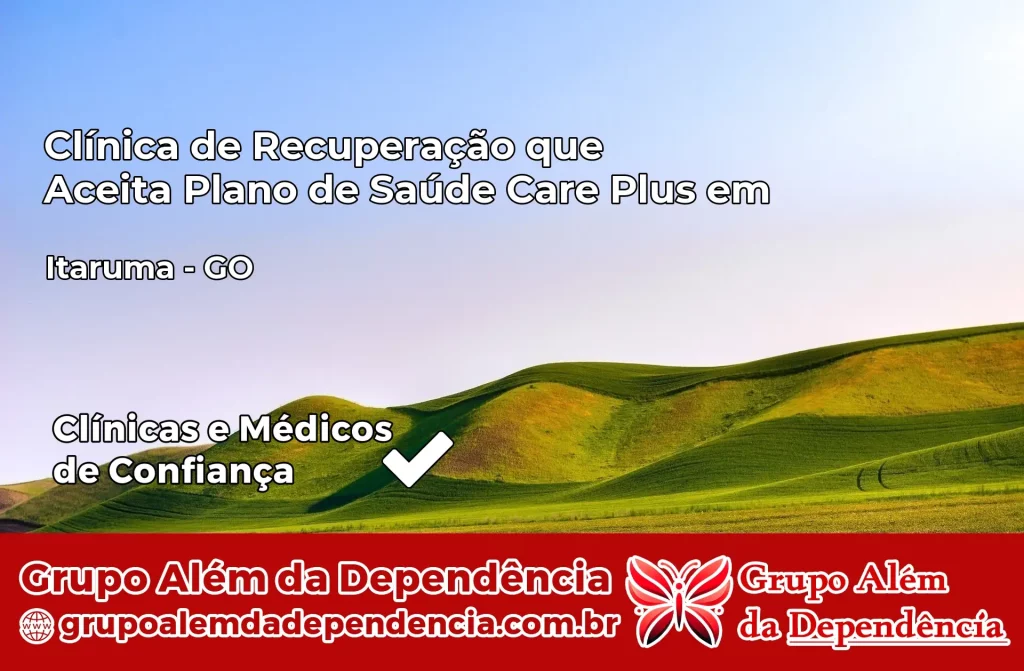 Clínica de Recuperação que Aceita Plano de Saúde Care Plus em Itarumã – GO 1 Clínica Care Plus em Itarumã – GO