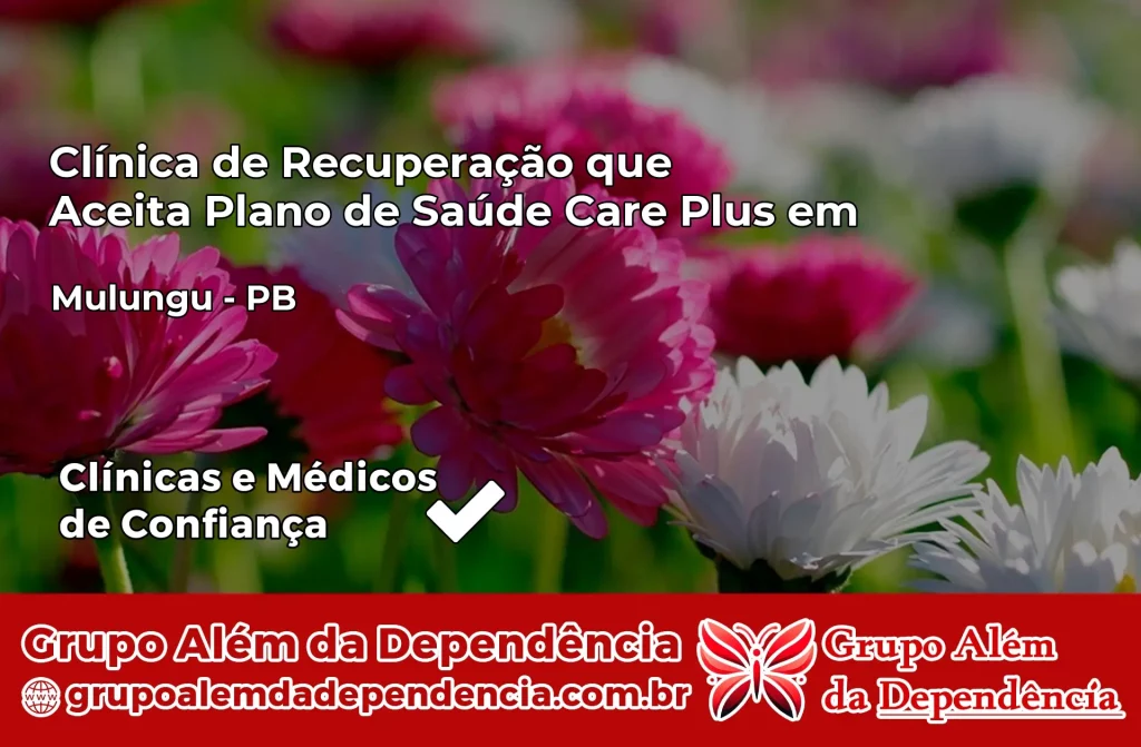 Clínica de Recuperação que Aceita Plano de Saúde Care Plus em Mulungu – PB 1 Clínica Care Plus em Mulungu – PB