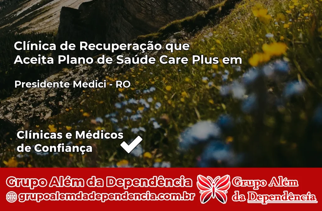 Clínica de Recuperação que Aceita Plano de Saúde Care Plus em Presidente Médici – RO 1 Clínica Care Plus em Presidente Médici – RO