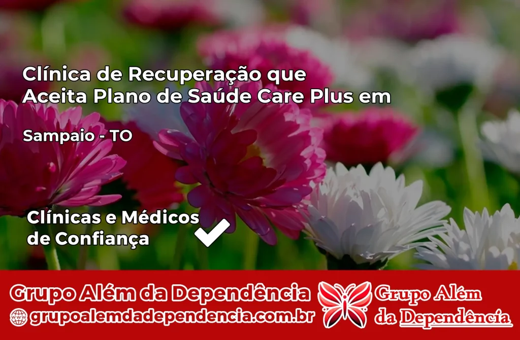 Clínica de Recuperação que Aceita Plano de Saúde Care Plus em Sampaio – TO 1 Clínica Care Plus em Sampaio – TO