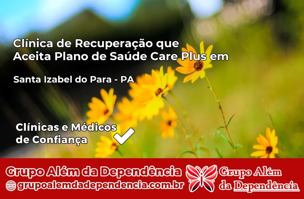Clínica de Recuperação que Aceita Plano de Saúde Care Plus em Santa Izabel do Pará – PA 1 Clínica Care Plus em Santa Izabel do Pará – PA