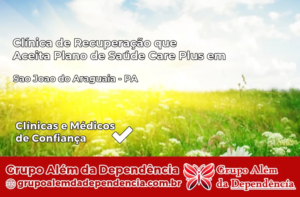 Clínica de Recuperação que Aceita Plano de Saúde Care Plus em São João do Araguaia – PA 1 Clínica Care Plus em São João do Araguaia – PA