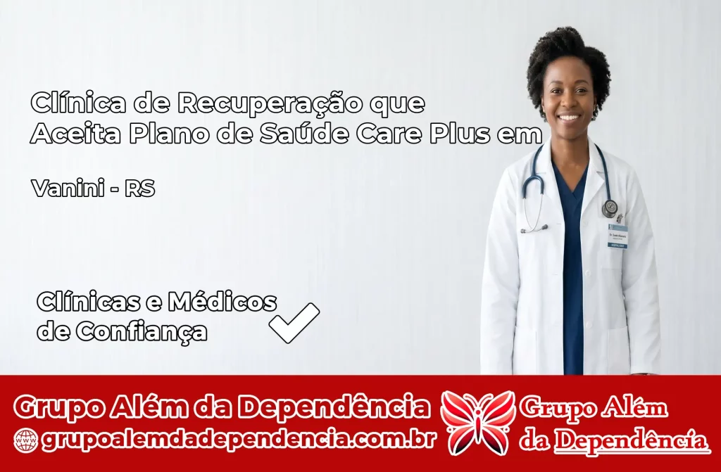 Clínica de Recuperação que Aceita Plano de Saúde Care Plus em Vanini – RS 1 Clínica Care Plus em Vanini – RS